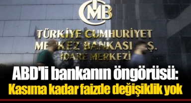 ABD'li bankanın öngörüsü: Kasıma kadar faizde değişiklik yok
