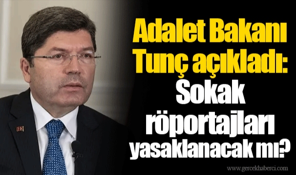 Adalet Bakanı Tunç açıkladı: Sokak röportajları yasaklanacak mı?