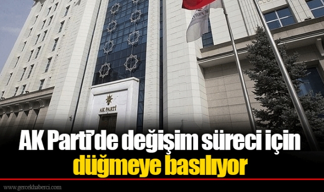AK Parti’de değişim süreci için düğmeye basılıyor