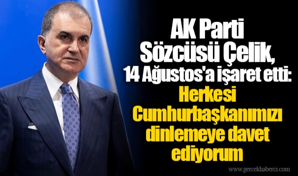 AK Parti Sözcüsü Çelik, 14 Ağustos'a işaret etti: Herkesi Cumhurbaşkanımızı dinlemeye davet ediyorum