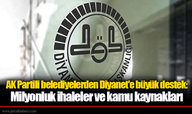 AK Partili belediyelerden Diyanet'e büyük destek: Milyonluk ihaleler ve kamu kaynakları