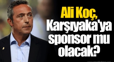 Ali Koç, Karşıyaka'ya sponsor mu olacak?