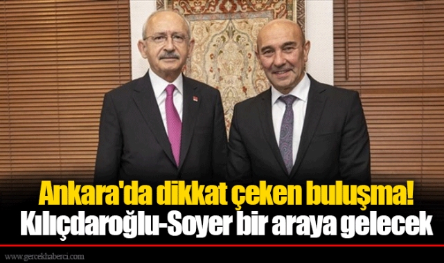 Ankara'da dikkat çeken buluşma! Kılıçdaroğlu-Soyer bir araya gelecek