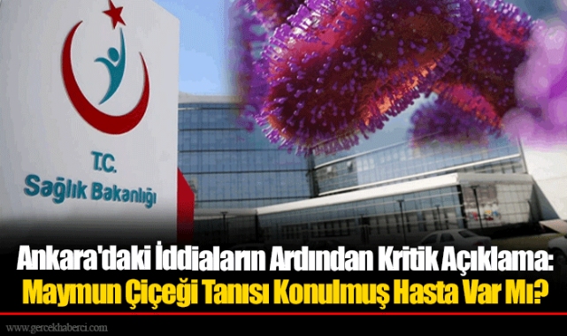 Ankara'daki İddiaların Ardından Kritik Açıklama: Maymun Çiçeği Tanısı Konulmuş Hasta Var Mı?