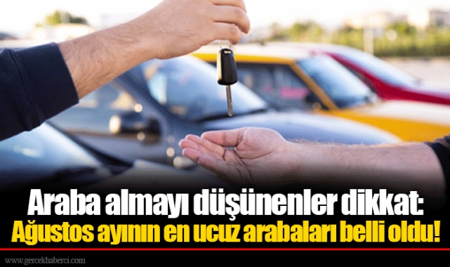Araba almayı düşünenler dikkat: Ağustos ayının en ucuz arabaları belli oldu!