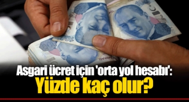 Asgari ücret için 'orta yol hesabı': Yüzde kaç olur?
