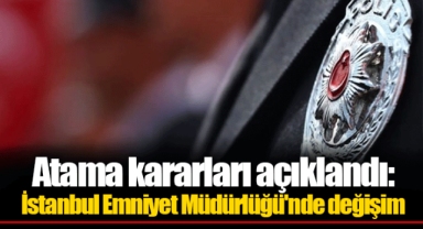 Atama kararları açıklandı: İstanbul Emniyet Müdürlüğü'nde değişim