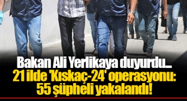 Bakan Ali Yerlikaya duyurdu... 21 ilde 'Kıskaç-24' operasyonu: 55 şüpheli yakalandı!