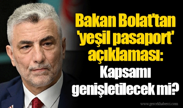 Bakan Bolat'tan 'yeşil pasaport' açıklaması: Kapsamı genişletilecek mi?