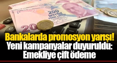 Bankalarda promosyon yarışı! Yeni kampanyalar duyuruldu: Emekliye çift ödeme