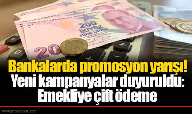 Bankalarda promosyon yarışı! Yeni kampanyalar duyuruldu: Emekliye çift ödeme