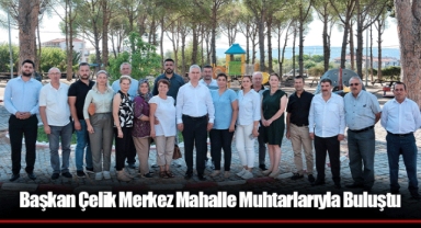 Başkan Çelik Merkez Mahalle Muhtarlarıyla Buluştu