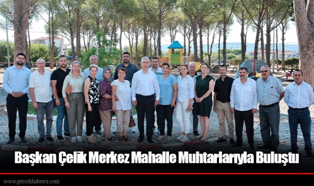 Başkan Çelik Merkez Mahalle Muhtarlarıyla Buluştu