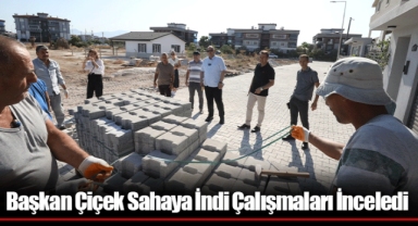 Başkan Çiçek Sahaya İndi Çalışmaları İnceledi