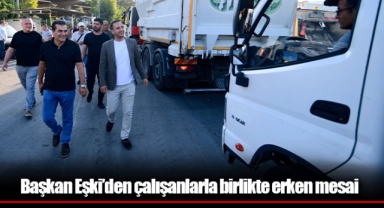 Başkan Eşki’den çalışanlarla birlikte erken mesai