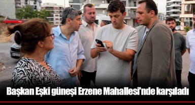 Başkan Eşki güneşi Erzene Mahallesi'nde karşıladı
