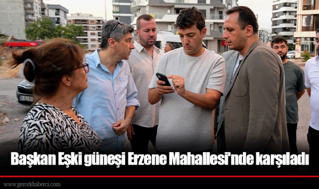 Başkan Eşki güneşi Erzene Mahallesi'nde karşıladı