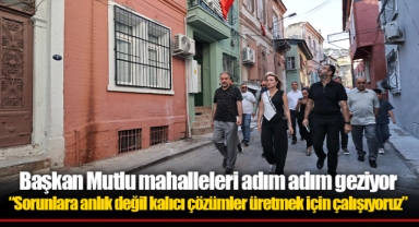 Başkan Mutlu mahalleleri adım adım geziyor