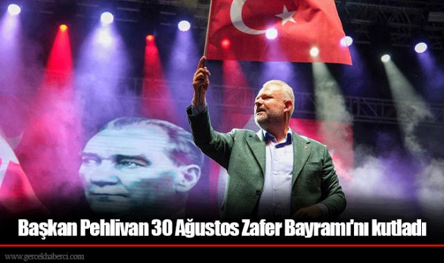 Başkan Pehlivan 30 Ağustos Zafer Bayramı'nı kutladı