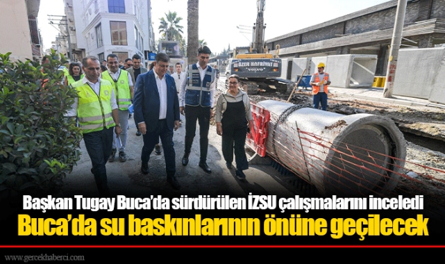 Başkan Tugay Buca’da sürdürülen İZSU çalışmalarını inceledi