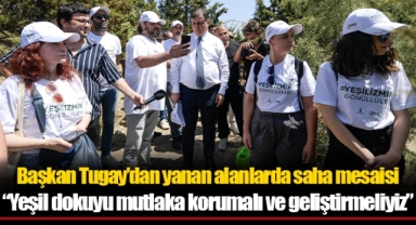 Başkan Tugay’dan yanan alanlarda saha mesaisi