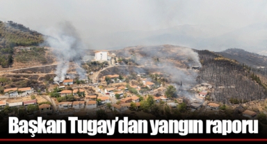 Başkan Tugay’dan yangın raporu