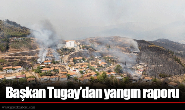 Başkan Tugay’dan yangın raporu