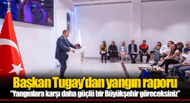 Başkan Tugay’dan yangın raporu