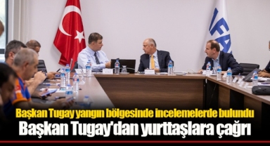 Başkan Tugay yangın bölgesinde incelemelerde bulundu