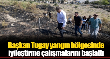 Başkan Tugay yangın bölgesinde iyileştirme çalışmalarını başlattı