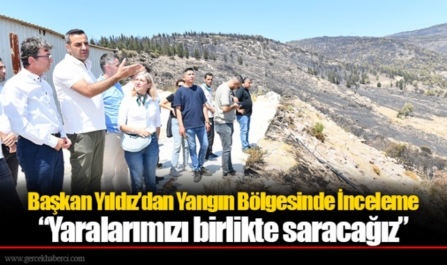 Başkan Yıldız’dan Yangın Bölgesinde İnceleme