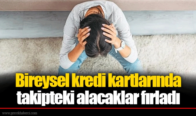 Bireysel kredi kartlarında takipteki alacaklar fırladı