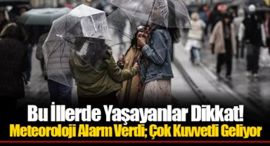 Bu İllerde Yaşayanlar Dikkat! Meteoroloji Alarm Verdi; Çok Kuvvetli Geliyor