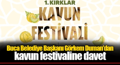 Buca Belediye Başkanı Görkem Duman’dan kavun festivaline davet