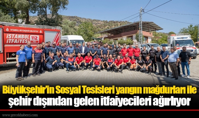 Büyükşehir’in Sosyal Tesisleri yangın mağdurları ile şehir dışından gelen itfaiyecileri ağırlıyor