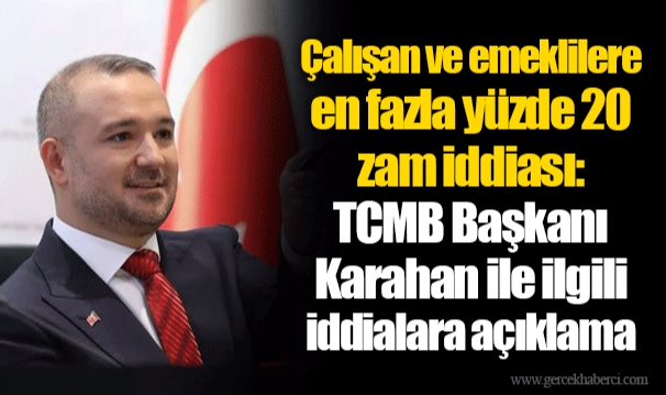 Çalışan ve emeklilere en fazla yüzde 20 zam iddiası: TCMB Başkanı Karahan ile ilgili iddialara açıklama