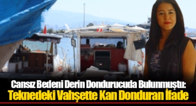 Cansız Bedeni Derin Dondurucuda Bulunmuştu: Teknedeki Vahşette Kan Donduran İfade