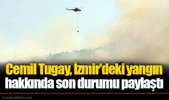 Cemil Tugay, İzmir'deki yangın hakkında son durumu paylaştı