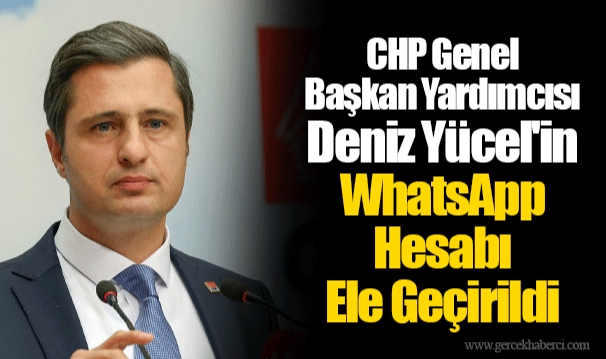 CHP Genel Başkan Yardımcısı Deniz Yücel'in WhatsApp Hesabı Ele Geçirildi