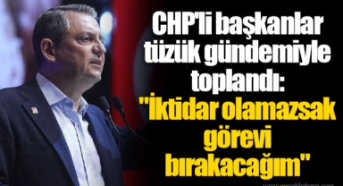 CHP'li başkanlar tüzük gündemiyle toplandı: