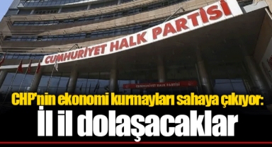 CHP'nin ekonomi kurmayları sahaya çıkıyor: İl il dolaşacaklar
