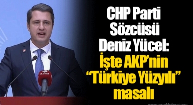 CHP Parti Sözcüsü Deniz Yücel: İşte AKP’nin “Türkiye Yüzyılı” masalı