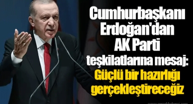 Cumhurbaşkanı Erdoğan'dan AK Parti teşkilatlarına mesaj: Güçlü bir hazırlığı gerçekleştireceğiz