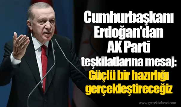 Cumhurbaşkanı Erdoğan'dan AK Parti teşkilatlarına mesaj: Güçlü bir hazırlığı gerçekleştireceğiz