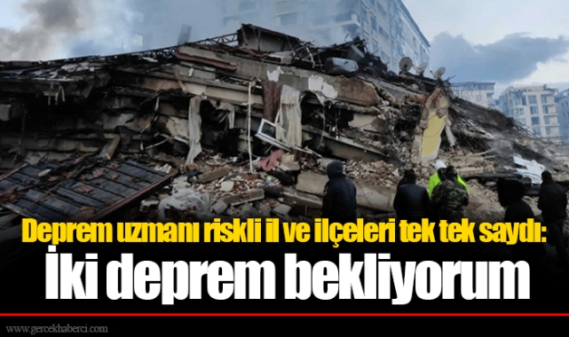 Deprem uzmanı riskli il ve ilçeleri tek tek saydı: İki deprem bekliyorum