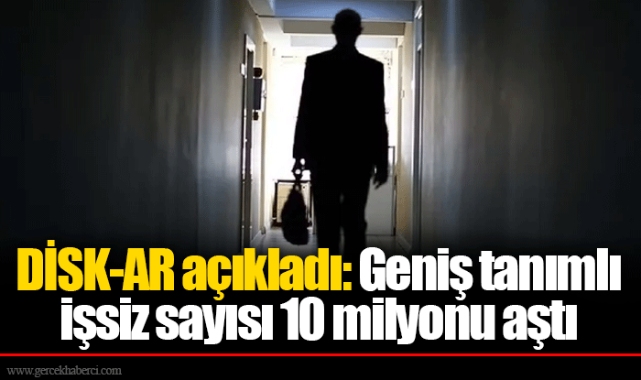 DİSK-AR açıkladı: Geniş tanımlı işsiz sayısı 10 milyonu aştı