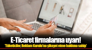 E-Ticaret firmalarına uyarı! 'Tüketiciler, Reklam Kurulu'na şikayet etme hakkına sahip'