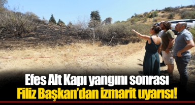 Efes Alt Kapı yangını sonrası Filiz Başkan’dan izmarit uyarısı!
