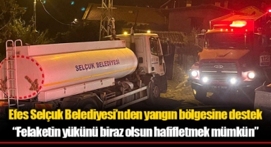 Efes Selçuk Belediyesi’nden yangın bölgesine destek