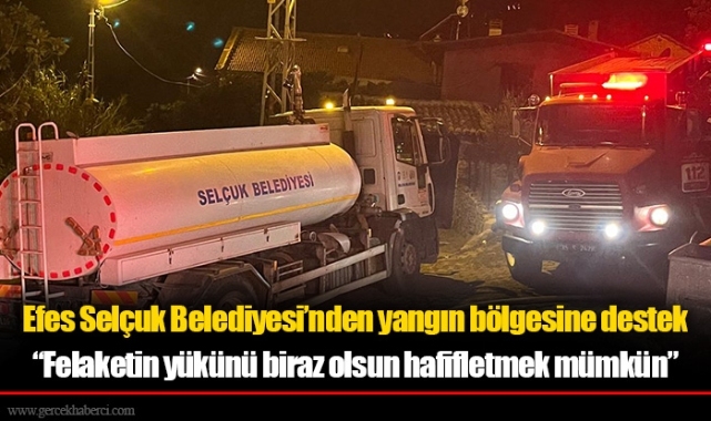 Efes Selçuk Belediyesi’nden yangın bölgesine destek